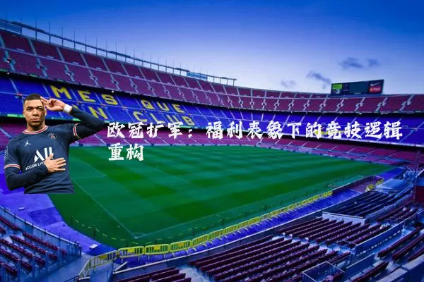 欧冠扩军:福利表象下的竞技逻辑重构
