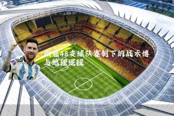 欧冠48支球队赛制下的战术博弈与地理逻辑