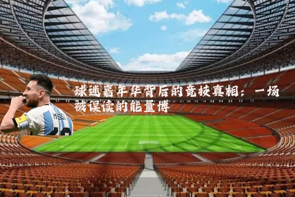 球迷嘉年华背后的竞技真相:一场被误读的能量博弈
