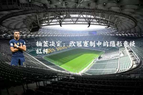 抽签决定:欧冠赛制中的隐形竞技杠杆