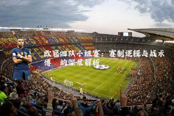 欧冠四队小组赛:赛制逻辑与战术博弈的深层解析